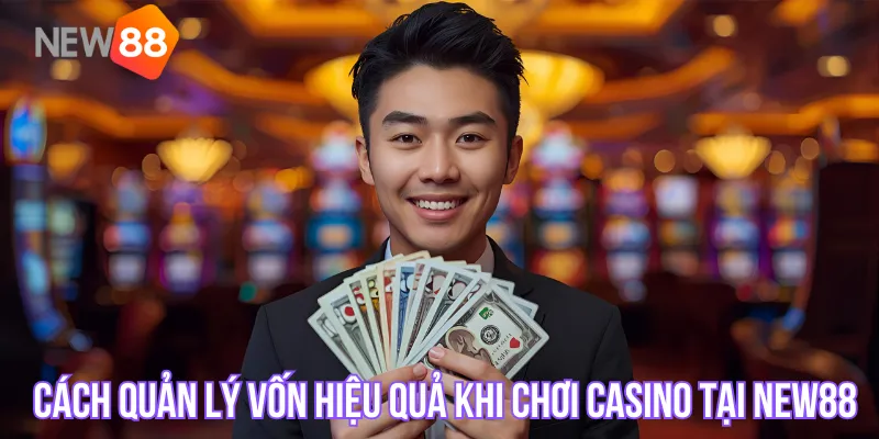 Cách Quản Lý Vốn Hiệu Quả Khi Chơi Casino Tại New88