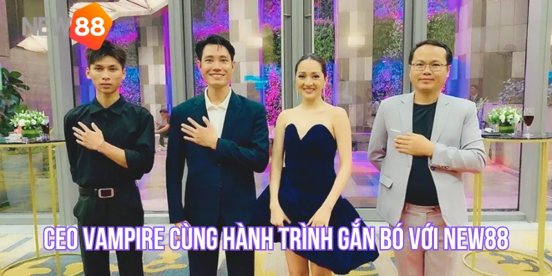 CEO VAMPIRE cùng hành trình gắn bó với New88