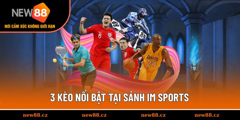 3 kèo nổi bật tại sảnh IM Sports