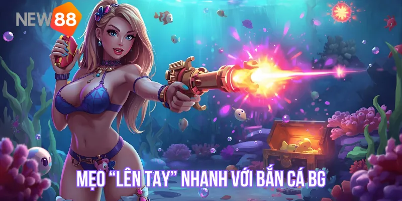 Mẹo “lên tay” nhanh với Bắn Cá BG