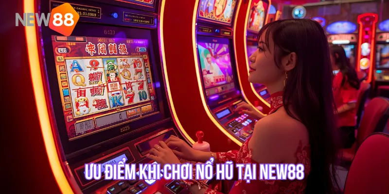 Ưu điểm khi chơi nổ hũ tại New88