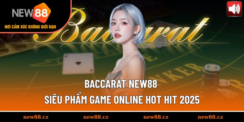 Baccarat NEW88 - Siêu Phẩm Game Online Hot Hit 2025