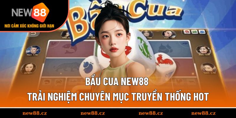 Bầu Cua NEW88 - Trải Nghiệm Chuyên Mục Truyền Thống Hot