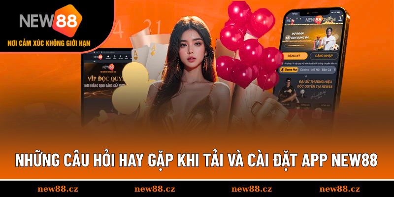 Danh sách các FAQ hay gặp khi tải app