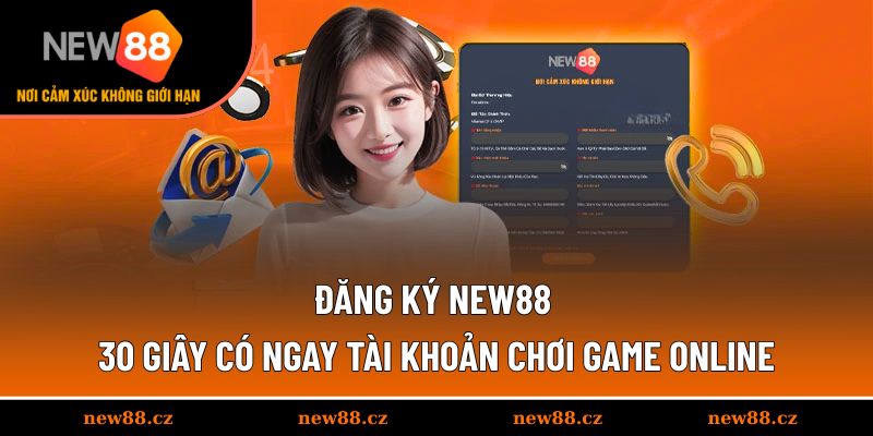 Đăng Ký NEW88 - 30 Giây Có Ngay Tài Khoản Chơi Game Online