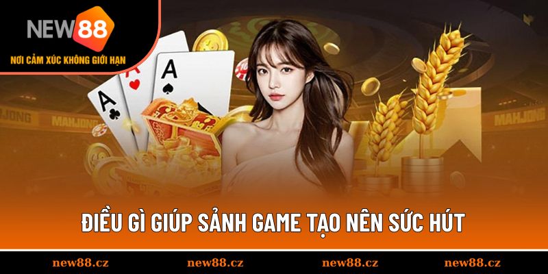 Điều gì giúp sảnh game tạo nên sức hút