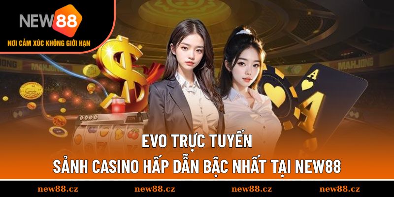 EVO Trực Tuyến Sảnh Casino Hấp Dẫn Bậc Nhất tại NEW88