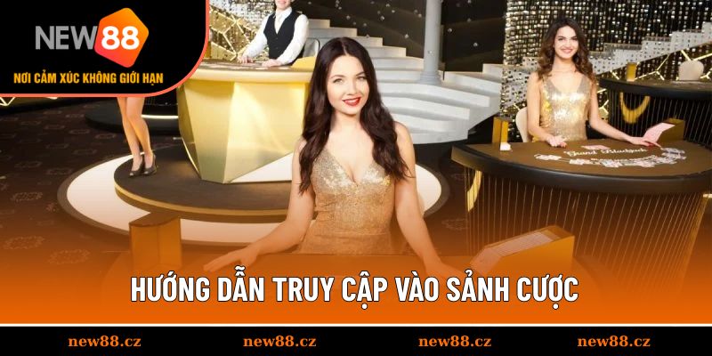 Hướng dẫn truy cập vào sảnh cược