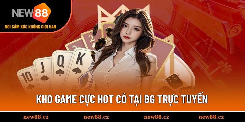 Kho game cực hot có tại BG trực tuyến