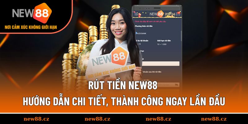 Rút Tiền NEW88 - Hướng Dẫn Chi Tiết, Thành Công Ngay Lần Đầu