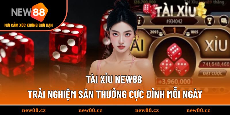 Tài Xỉu NEW88 - Trải Nghiệm Săn Thưởng Cực Đỉnh Mỗi Ngày
