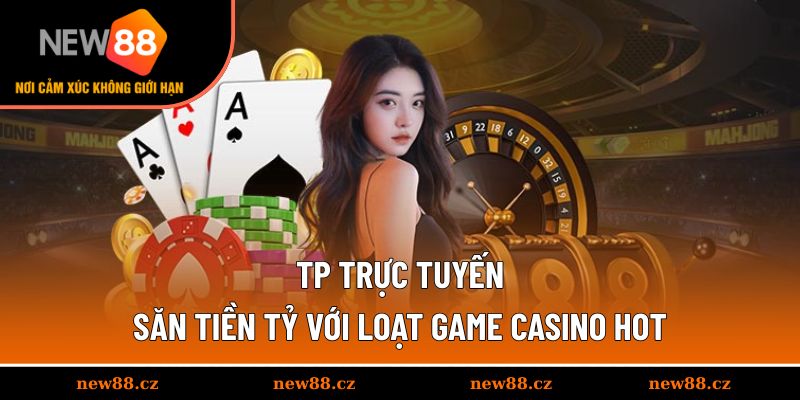 TP Trực Tuyến - Săn Tiền Tỷ Với Loạt Game Casino Hot