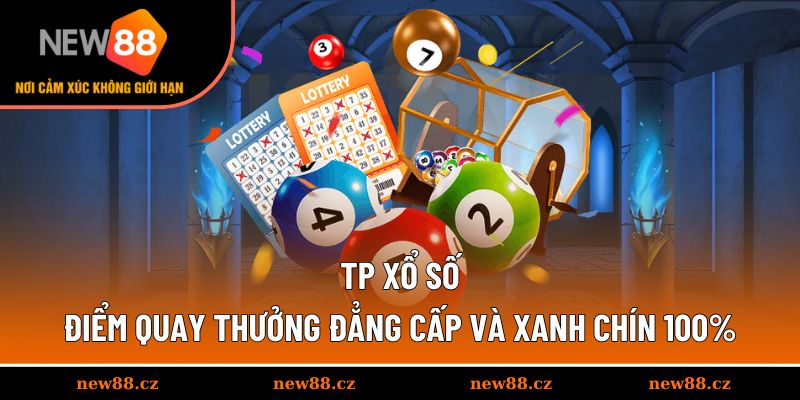 TP Xổ Số - Điểm Quay Thưởng Đẳng Cấp Và Xanh Chín 100%