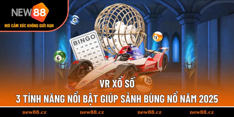 VR Xổ Số - 3 Tính Năng Nổi Bật Giúp Sảnh Bùng Nổ Năm 2025