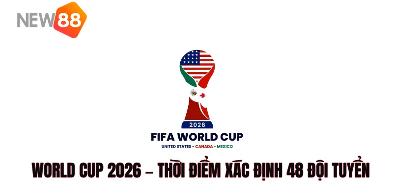 World Cup 2026 – Thời Gian Xác Định Đủ 48 Đội Kịch Tính